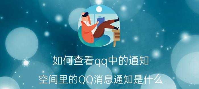 如何查看qq中的通知 空间里的QQ消息通知是什么？